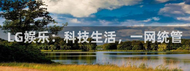 乐天天堂fun88：LG娱乐：科技生活，一网统管