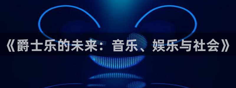乐天堂fun88备用网址：《爵士乐的未来：音乐、娱乐与社会》