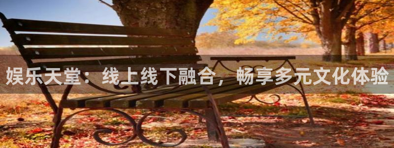 乐天天堂fun88：娱乐天堂：线上线下融合，畅享多元文化体验